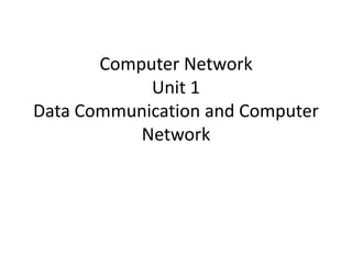 Computer Network
Unit 1
Data Communication and Computer
Network
 