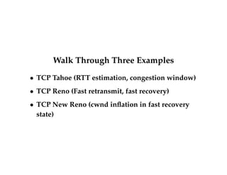 Responding to Loss (TCP Tahoe) 
 On triple duplicate ACK or timeout 
- Implies lost packet 
- Set threshold to cwnd 
2 
- Set cwnd to 1 
- Enter slow start state 
 