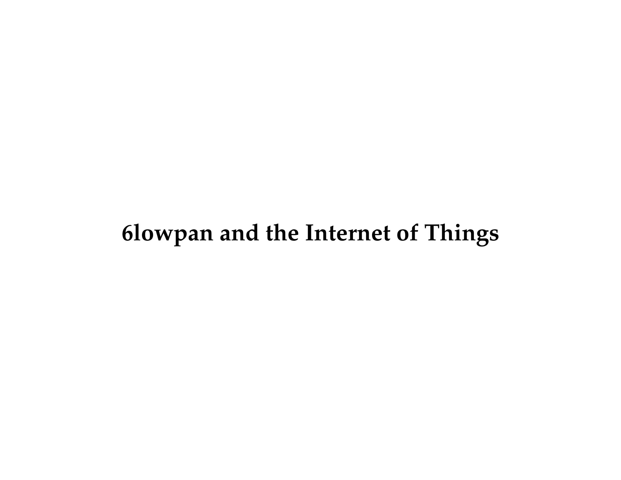 6lowpan and the Internet of Things 
 