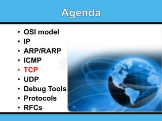 •
•
•
•
•
•
•
•
•

OSI model
IP
ARP/RARP
ICMP
TCP
UDP
Debug Tools
Protocols
RFCs

 