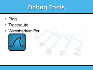 • Ping
• Traceroute
• Wireshark/sniffer

 