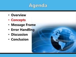 • Overview
• Concepts
• Message Frame
• Error Handling
• Discussion
• Conclusion
 