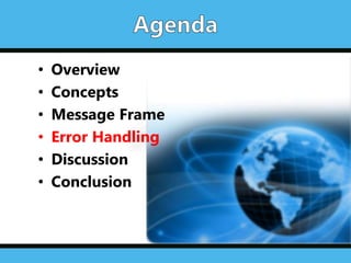 • Overview
• Concepts
• Message Frame
• Error Handling
• Discussion
• Conclusion
 
