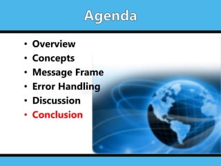 • Overview
• Concepts
• Message Frame
• Error Handling
• Discussion
• Conclusion
 