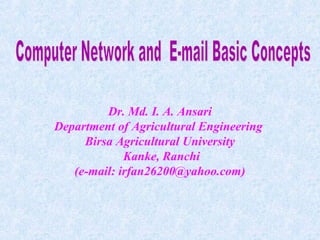 Dr. Md. I. A. Ansari
Department of Agricultural Engineering
Birsa Agricultural University
Kanke, Ranchi
(e-mail: irfan26200@yahoo.com)
 