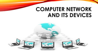 2 
COMPUTER NETWORK 
AND ITS DEVICES 
 