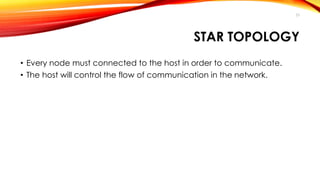 STAR TOPOLOGY 
• Every node must connected to the host in order to communicate. 
• The host will control the flow of communication in the network. 
25 
 