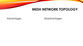 MESH NETWORK TOPOLOGY 
Advantages Disadvantages 
32 
 