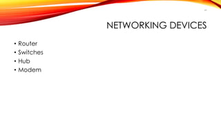 NETWORKING DEVICES 
• Router 
• Switches 
• Hub 
• Modem 
49 
 