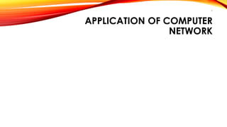 6 
APPLICATION OF COMPUTER 
NETWORK 
 