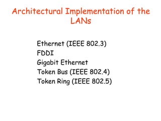 Architectural Implementation of the
LANs
Ethernet (IEEE 802.3)
FDDI
Gigabit Ethernet
Token Bus (IEEE 802.4)
Token Ring (IE...