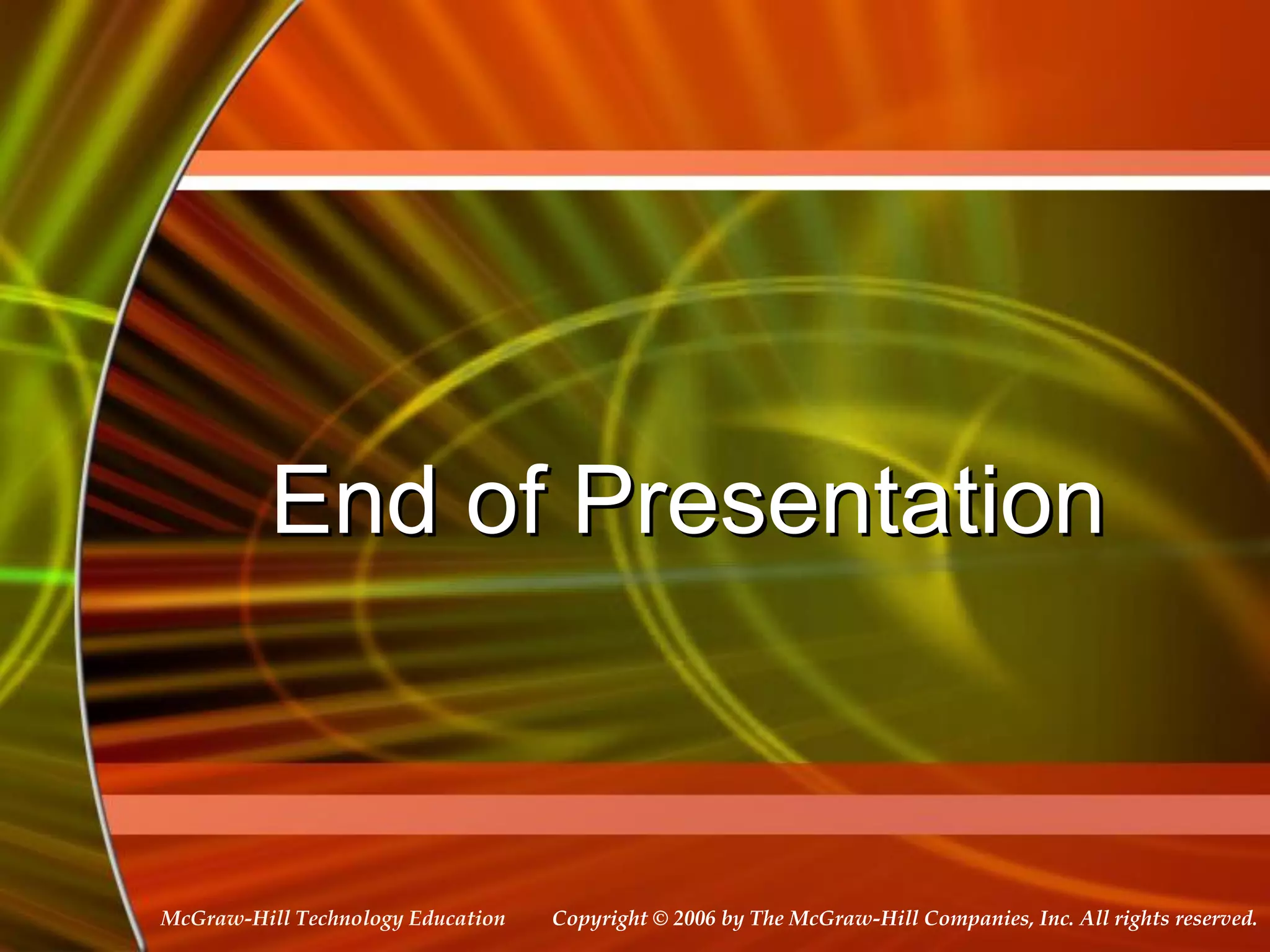 Copyright © 2006 by The McGraw-Hill Companies, Inc. All rights reserved.
McGraw-Hill Technology Education
End of Presentation
 