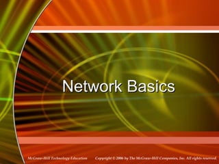 Copyright © 2006 by The McGraw-Hill Companies, Inc. All rights reserved.
McGraw-Hill Technology Education
Network Basics
 