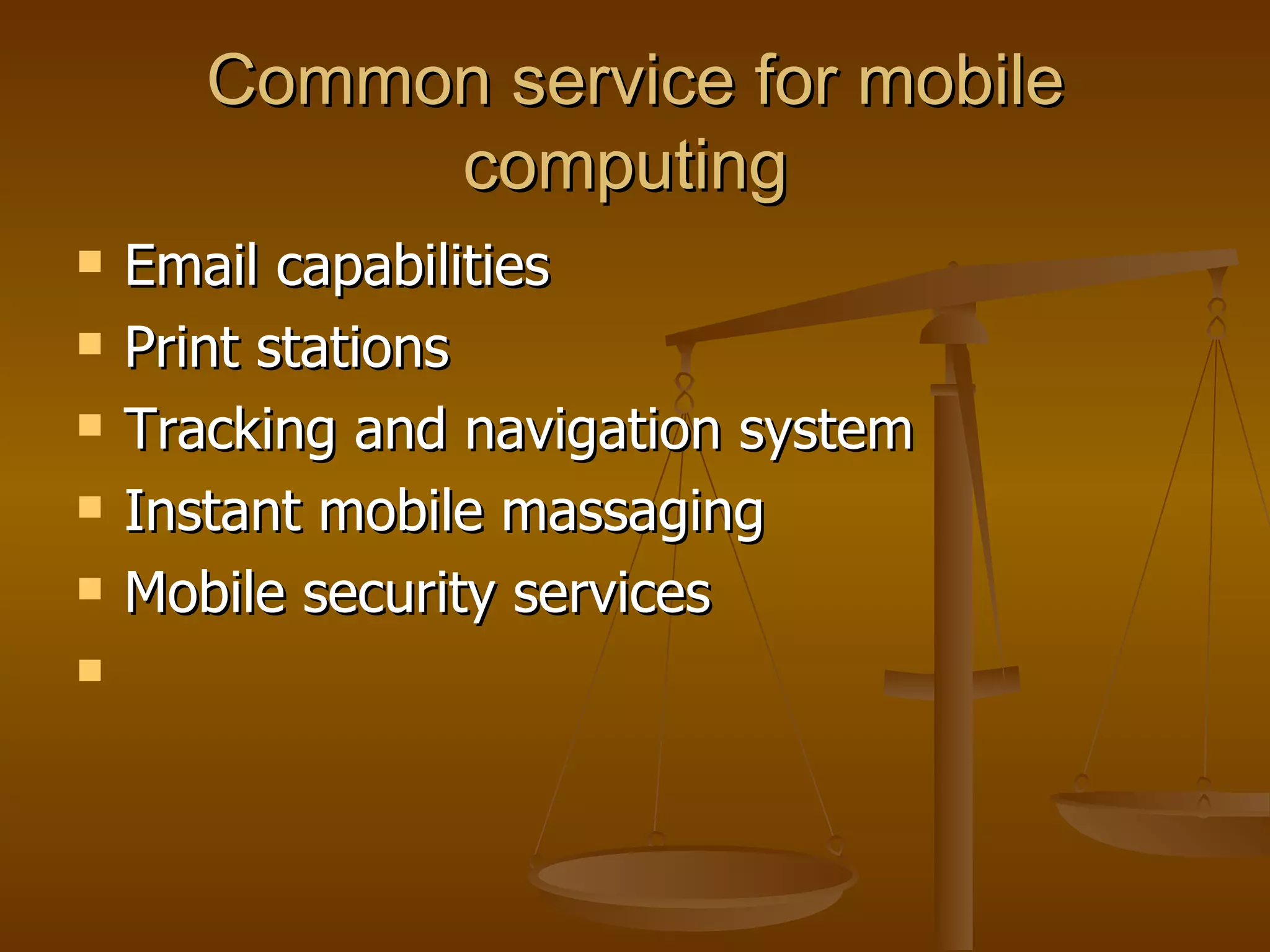 Common service for mobile computing  Email capabilities  Print stations  Tracking and navigation system  Instant mobile massaging  Mobile security services  