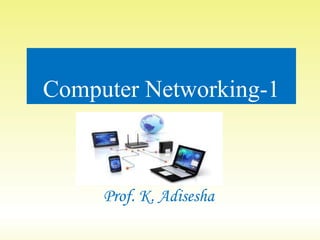 Computer Networking-1
Prof. K. Adisesha
 