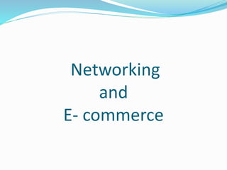 Networking
and
E- commerce
 