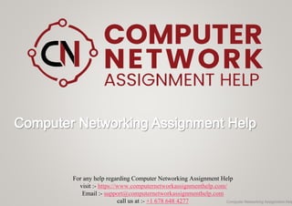 For any help regarding Computer Networking Assignment Help
visit :- https://www.computernetworkassignmenthelp.com/
Email :- support@computernetworkassignmenthelp.com
call us at :- +1 678 648 4277 Computer Networking Assignment Help
 