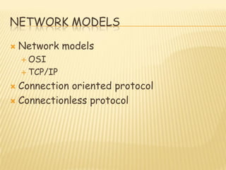 NETWORK MODELS
 Network models
 OSI
 TCP/IP
 Connection oriented protocol
 Connectionless protocol
 
