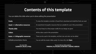 Fonts To view this template correctly in PowerPoint, download and install the fonts we used
Used and alternative resources An assortment of graphic resources that are suitable for use in this presentation
Thanks slide You must keep it so that proper credits for our design are given
Colors All the colors used in this presentation
Icons and infographic resources These can be used in the template, and their size and color can be edited
Editable presentation theme You can edit the master slides easily. For more info, click here
You can delete this slide when you’re done editing the presentation
For more info:
SLIDESGO | BLOG | FAQs
You can visit our sister projects:
FREEPIK | FLATICON | STORYSET | WEPIK | VIDEVO
Contents of this template
 
