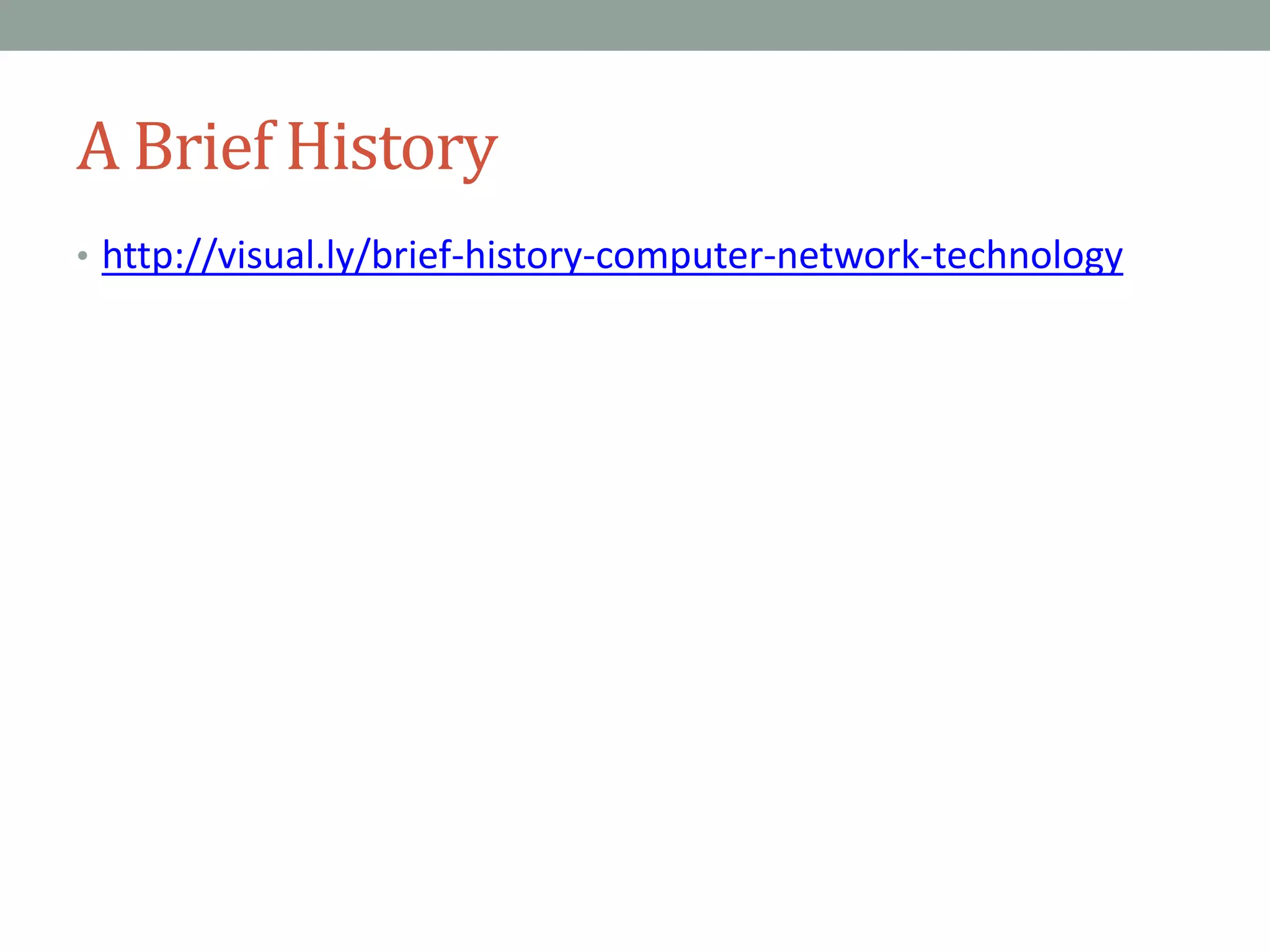 A Brief History
• http://visual.ly/brief-history-computer-network-technology
 