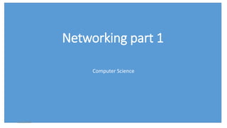 Networking part 1
Computer Science
11/16/2023
 