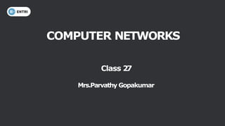 COMPUTER NETWORKS
Class 27
Mrs.Parvathy Gopakumar
 