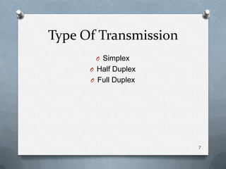 Type Of Transmission
       O Simplex
      O Half Duplex
      O Full Duplex




                       7
 