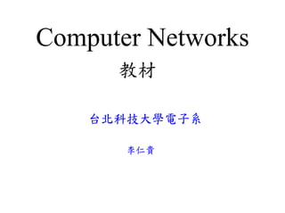 Computer Networks
      教材

    台北科技大學電子系

       李仁貴
 