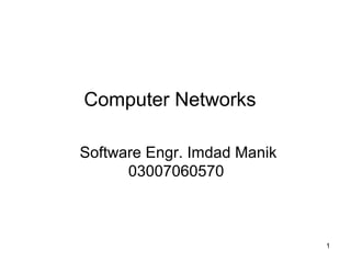 Computer Networks
Software Engr. Imdad Manik
03007060570

1

 