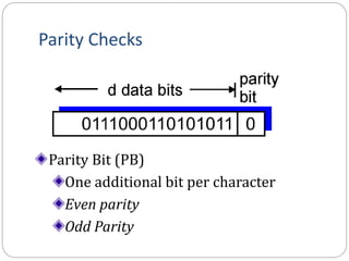 Parity Checks
Parity Bit (PB)
One additional bit per character
Even parity
Odd Parity
 