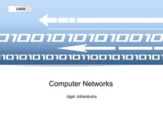 LOGO
Computer Networks
Jigar Jobanputra
 