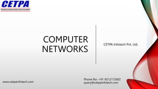 COMPUTER
NETWORKS
CETPA Infotech Pvt. Ltd.
www.cetpainfotech.com
Phone No: +91-9212172602
query@cetpainfotech.com
 