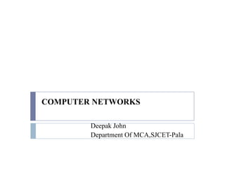COMPUTER NETWORKS
Deepak John
Department Of MCA,SJCET-Pala
 