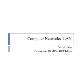 Computer Networks -LAN 
Deepak John 
Department Of MCA,SJCET-Pala 
 