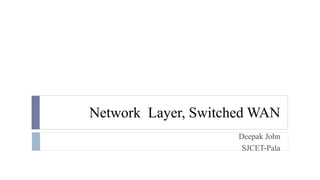 Network Layer, Switched WAN 
Deepak John 
SJCET-Pala 
 