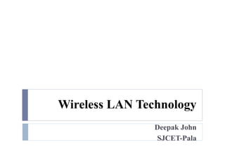 Wireless LAN Technology
Deepak John
SJCET-Pala
 