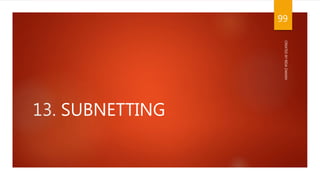 13. SUBNETTING
99
CREATED
BY
RIDA
ZAMAN
 