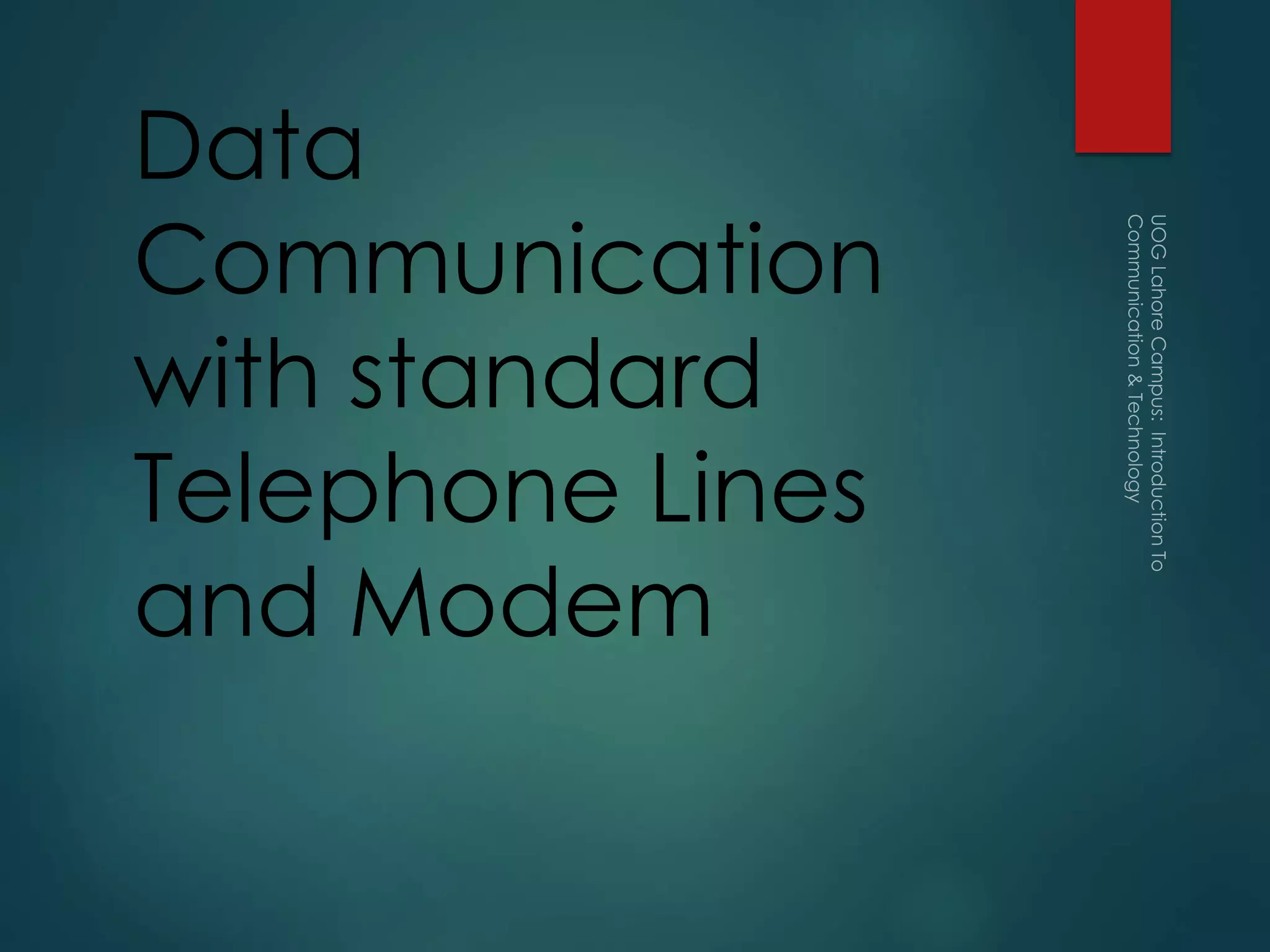 Data
Communication
with standard
Telephone Lines
and Modem
 