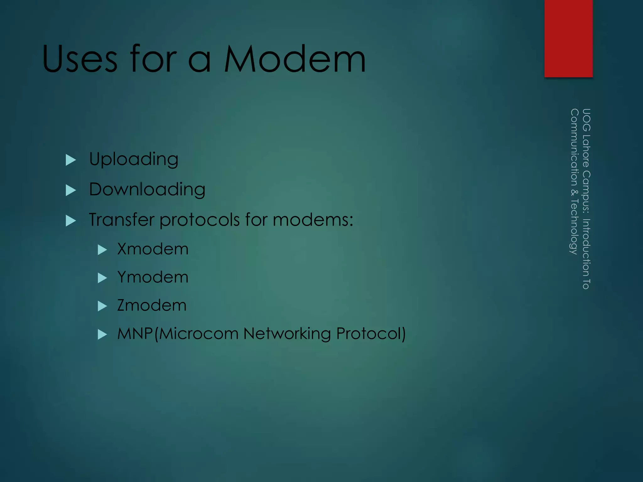 Uses for a Modem
 Uploading
 Downloading
 Transfer protocols for modems:
 Xmodem
 Ymodem
 Zmodem
 MNP(Microcom Networking Protocol)
 