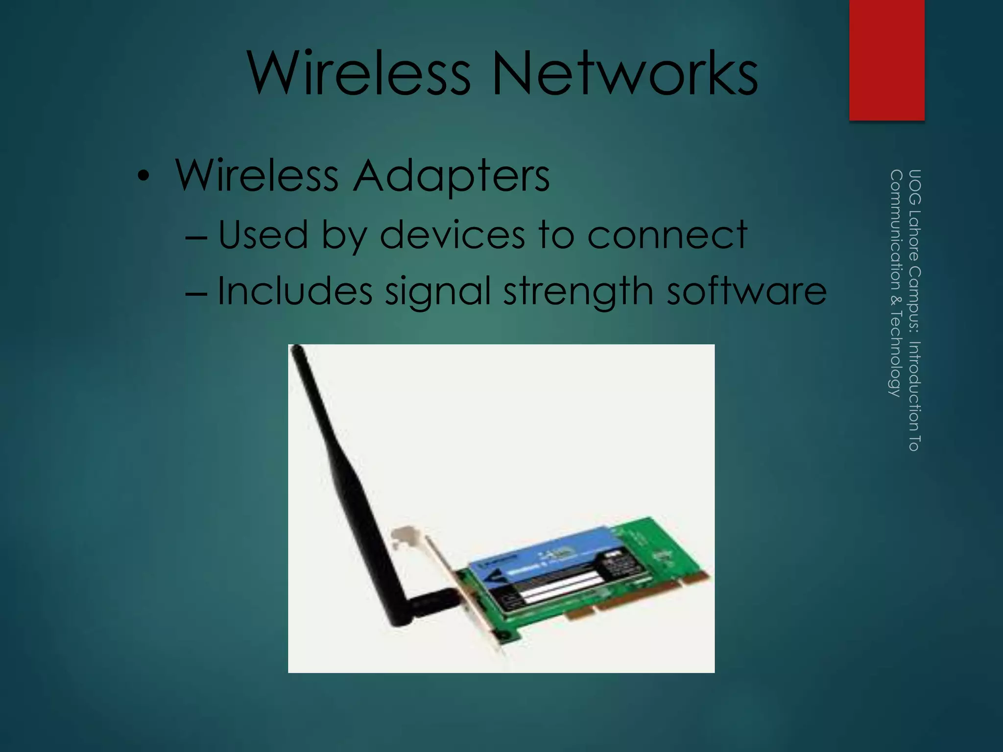 Wireless Networks
• Wireless Adapters
– Used by devices to connect
– Includes signal strength software
 