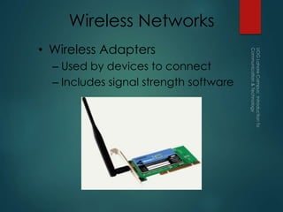 Wireless Networks
• Wireless Adapters
– Used by devices to connect
– Includes signal strength software
 
