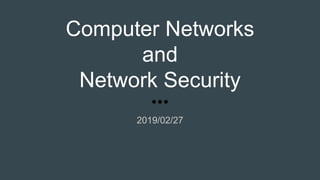 Computer Networks
and
Network Security
2019/02/27
 