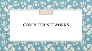 COMPUTER NETWORKS
1
 