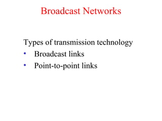 Broadcast Networks
Types of transmission technology
• Broadcast links
• Point-to-point links
 