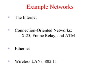 Example Networks
• The Internet
• Connection-Oriented Networks:
X.25, Frame Relay, and ATM
• Ethernet
• Wireless LANs: 802:11
 
