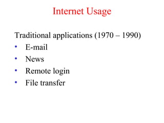 Internet Usage
Traditional applications (1970 – 1990)
• E-mail
• News
• Remote login
• File transfer
 