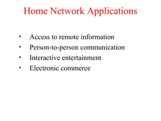 Home Network Applications
• Access to remote information
• Person-to-person communication
• Interactive entertainment
• Electronic commerce
 