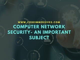 COMPUTER NETWORK
SECURITY- AN IMPORTANT
SUBJECT
W W W . C O D E I M M E R S I V E S . C O M
 