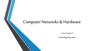 Computer Networks & Hardware
Toren Sanford
Technology Specialist
 