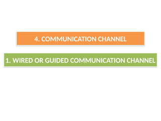 1. WIRED OR GUIDED COMMUNICATION CHANNEL
4. COMMUNICATION CHANNEL
 